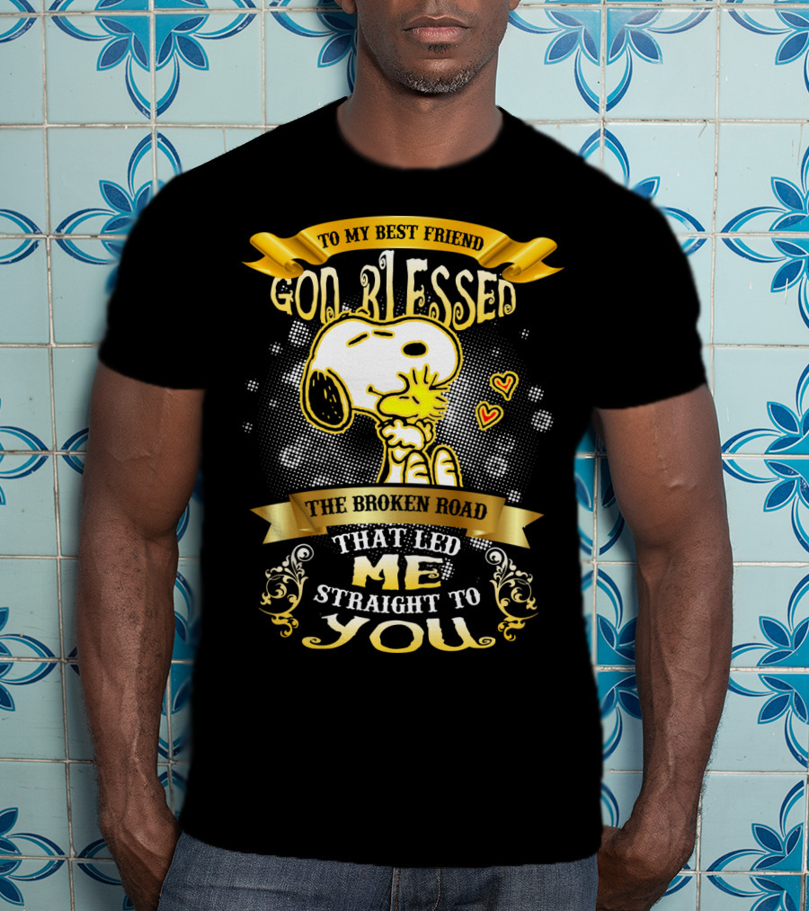 To My Best Friend Snoopy God Blessed The Broken Road Straight To You T-Shirt