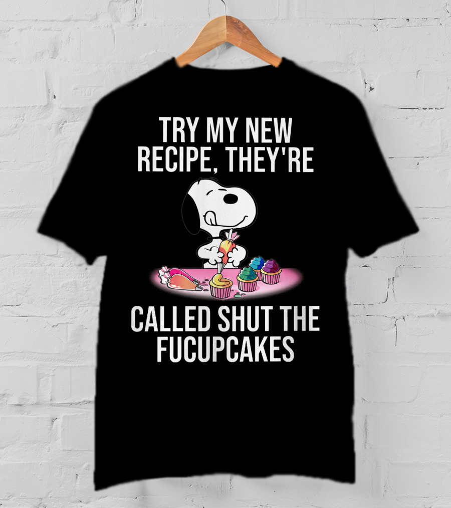 Try My New Recipe They're Called Shut The Fucupcakes Snoopy The Peanuts Movie T-Shirt