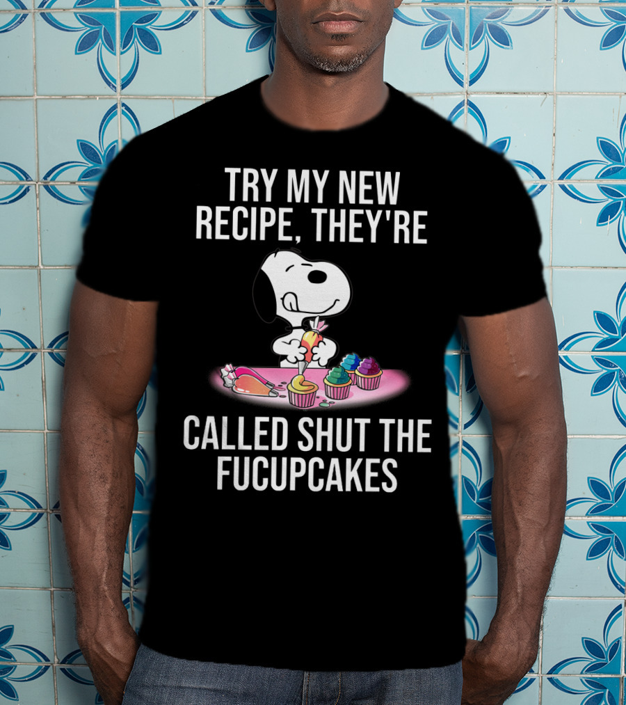 Try My New Recipe They're Called Shut The Fucupcakes Snoopy The Peanuts Movie T-Shirt