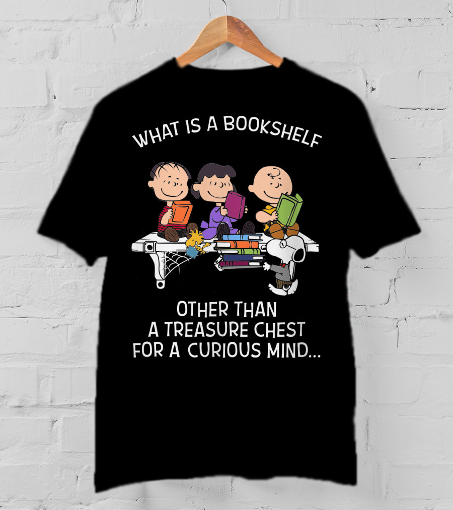 What Is A Bookshelf Other Than A Treasure Chest For A Curious Mind Snoopy The Peanuts Movie T-Shirt