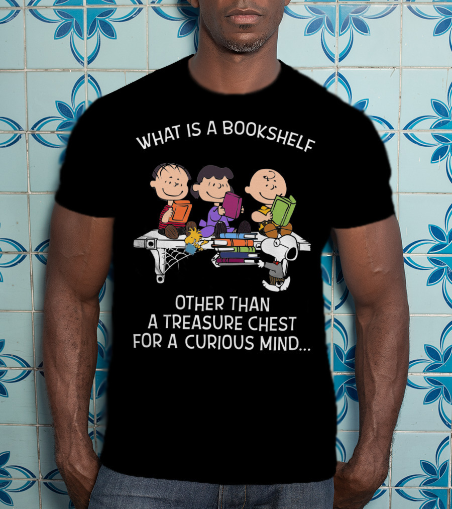 What Is A Bookshelf Other Than A Treasure Chest For A Curious Mind Snoopy The Peanuts Movie T-Shirt