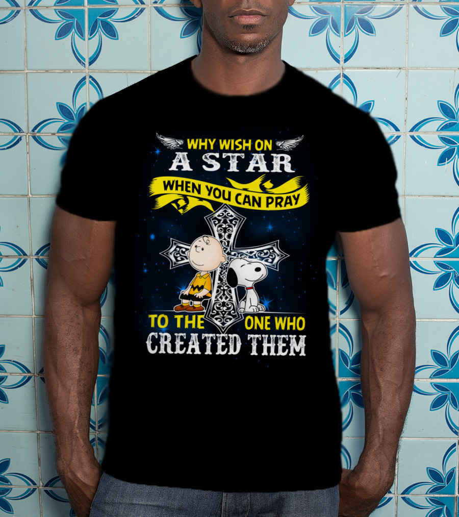 Why Wish On A Star When You Can Pray To The One Who Created Them Snoopy Peanuts T-Shirt