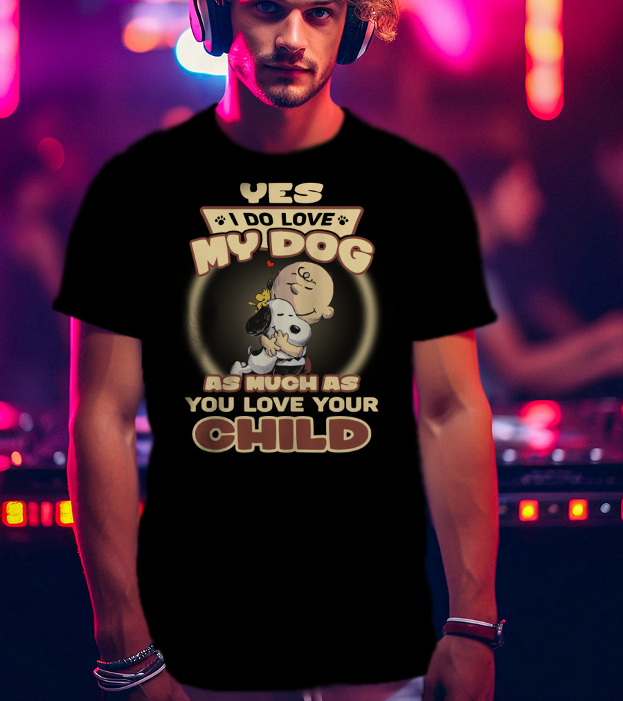 Yes I Do Love My Dog As Much As You Love Your Child Snoopy And Charlie Hugging T-Shirt