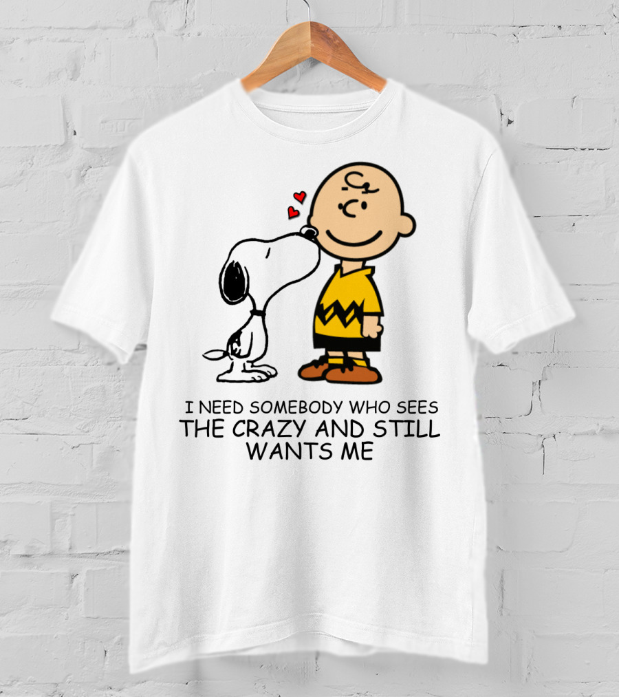 I Need Somebody Who Sees The Crazy And Still Wants Me Snoopy The Peanuts Movie T-Shirt