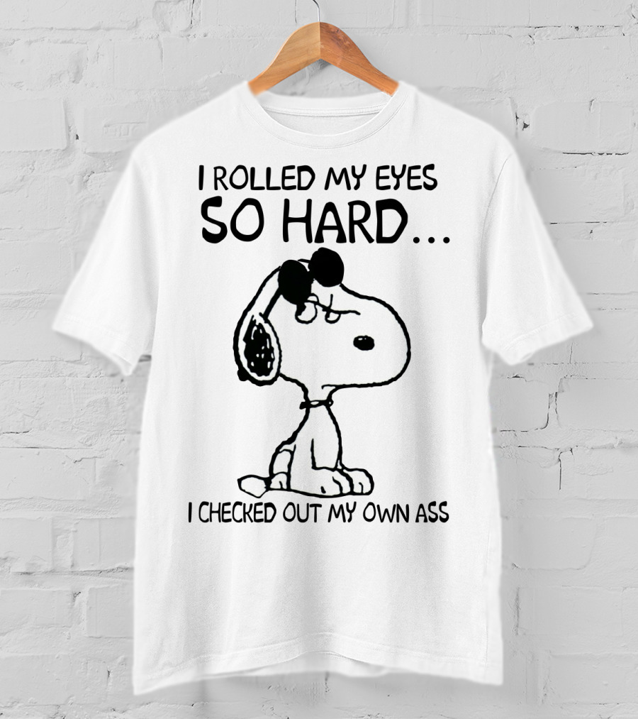 I Rolled My Eyes So Hard I Checked Out My Own Ass Snoopy T-Shirt