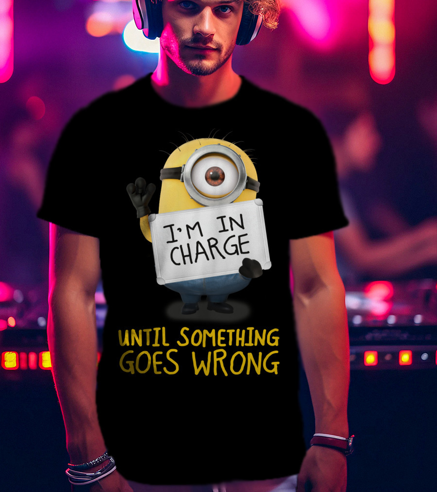 I'm In Charge Until Something Goes Wrong Minions Despicable Me T-Shirt