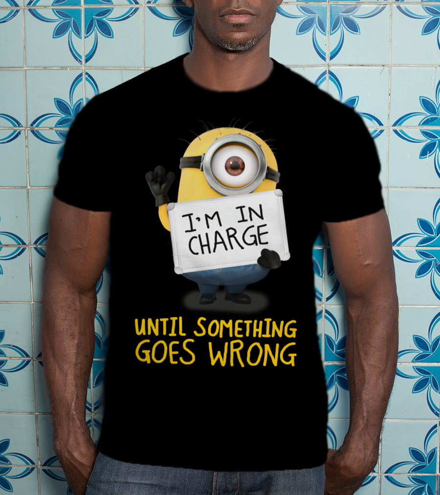 I'm In Charge Until Something Goes Wrong Minions Despicable Me T-Shirt