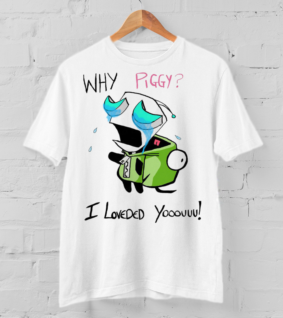 Why Piggy I Loveded You Gir Invader Zim Crying Scene T-Shirt