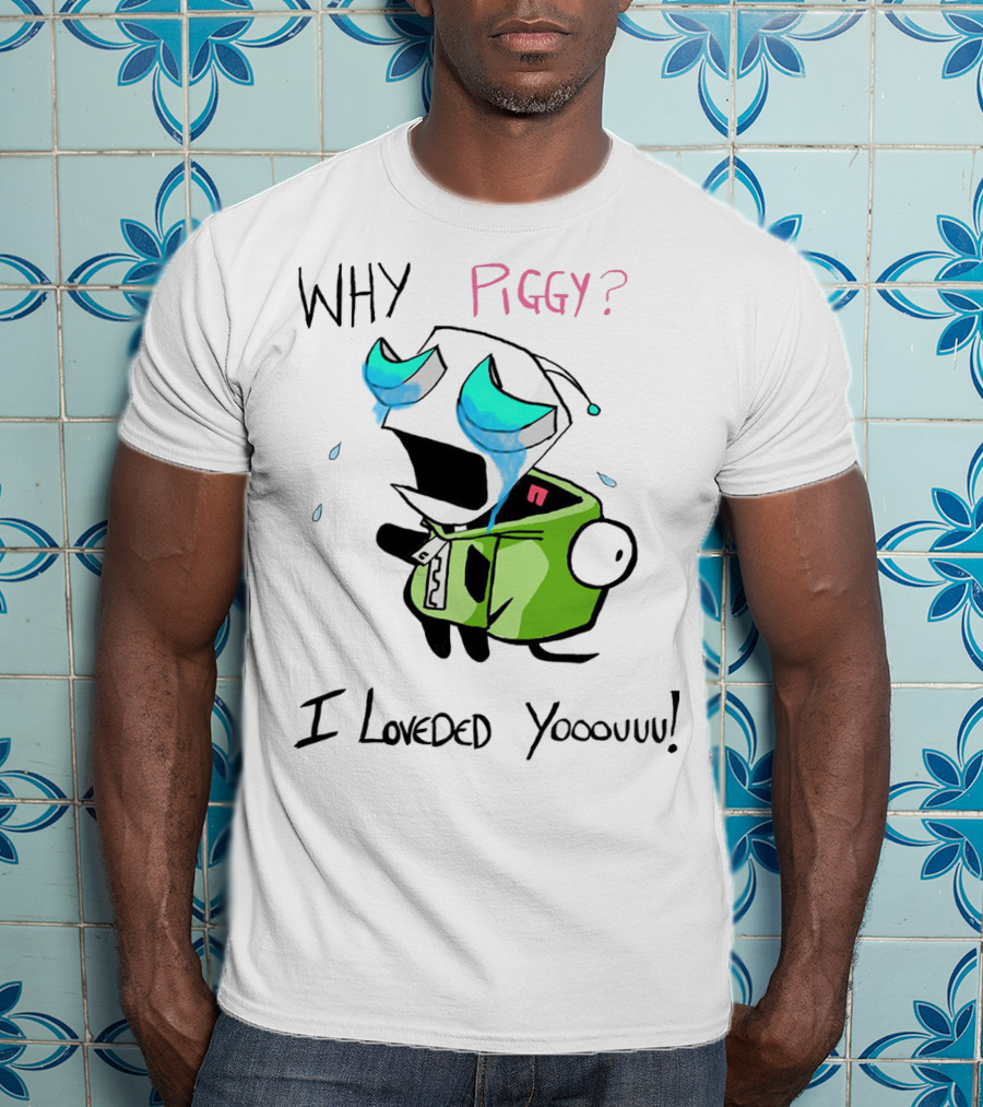Why Piggy I Loveded You Gir Invader Zim Crying Scene T-Shirt