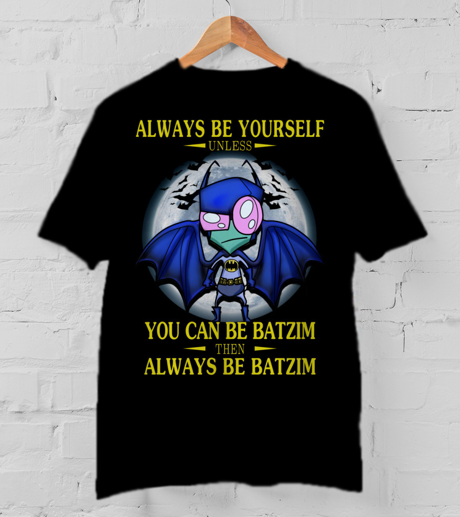 Always Be Yourself Unless You Can Be Batzim Then Always Be Batzim Invader Zim Gir T-Shirt