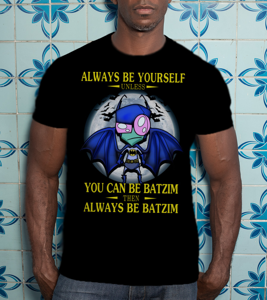 Always Be Yourself Unless You Can Be Batzim Then Always Be Batzim Invader Zim Gir T-Shirt