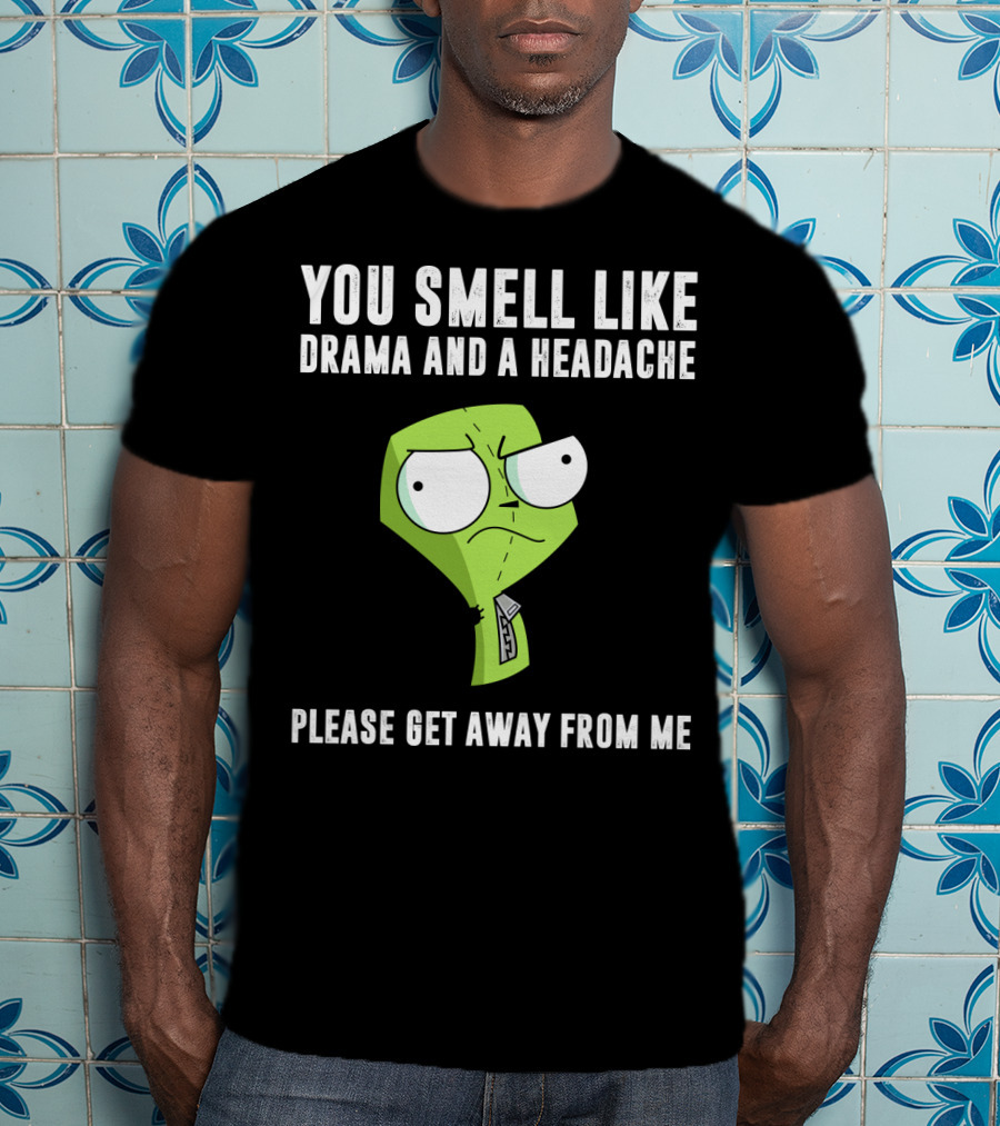 You Smell Like Drama And A Headache Gir Invader Zim Please Get Away From Me T-Shirt