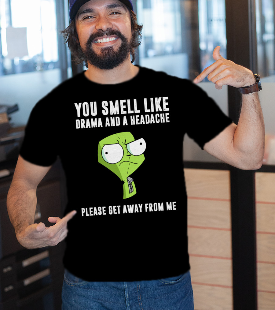 You Smell Like Drama And A Headache Gir Invader Zim Please Get Away From Me T-Shirt