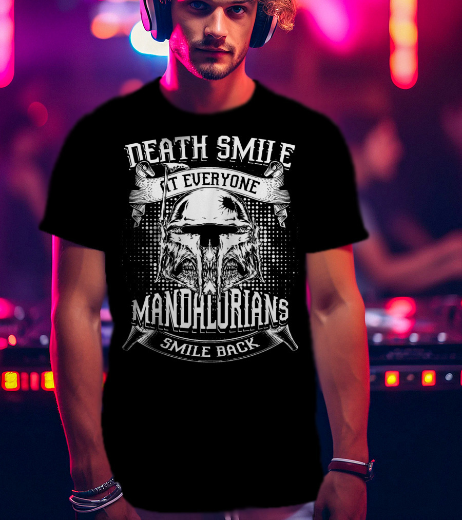 Death Smile At Everyone Mandalorians Smile Back T-Shirt