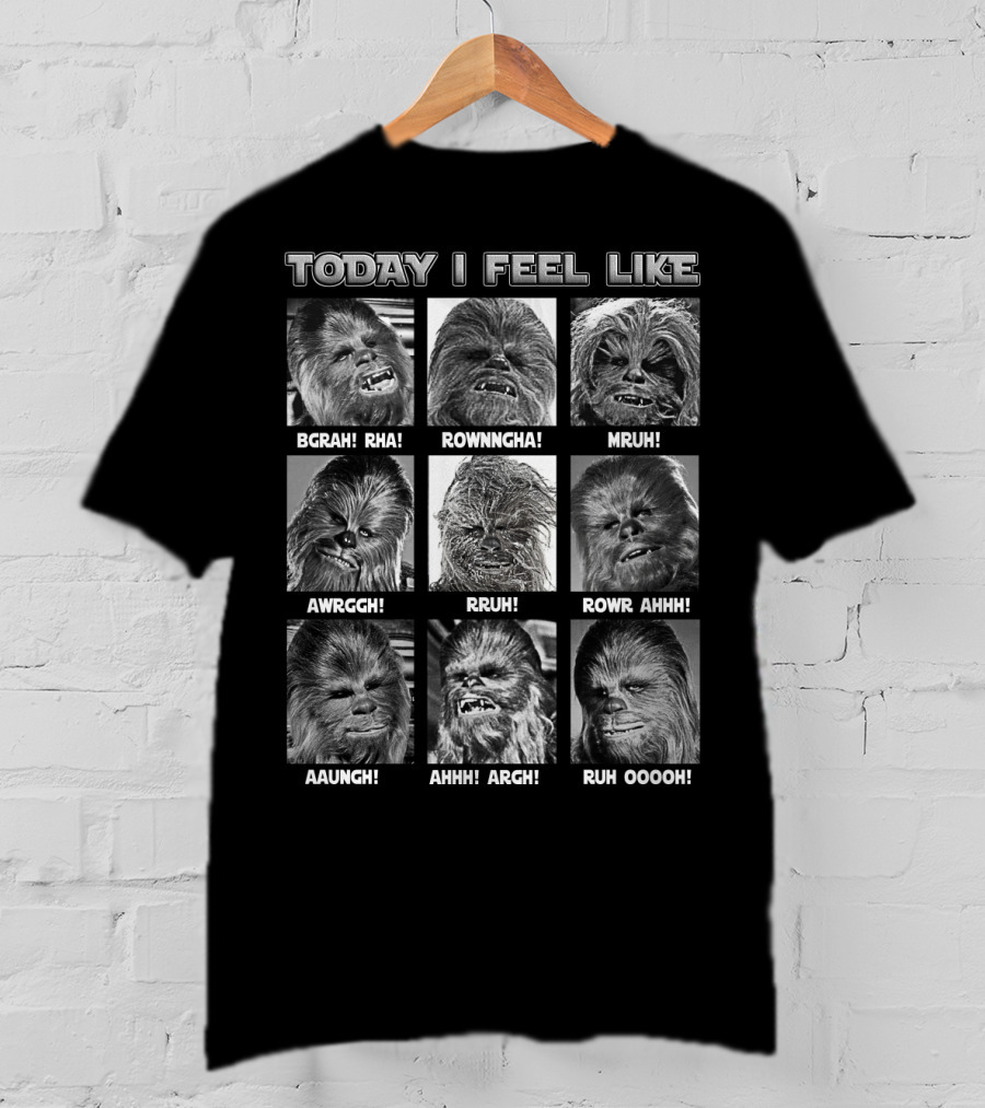 Today I Feel Like Chewbacca Star Wars BGRHA RHA ROWNNGHA MRUH AWRGGH RRUH ROWR AHHH AAUNGH AHHH ARGH RUH OOOOH T-Shirt