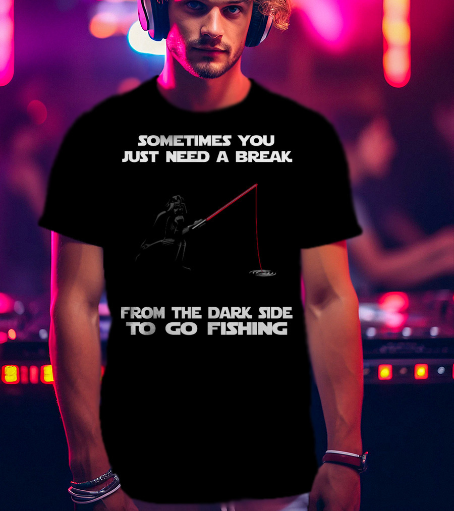 Sometimes You Just Need A Break From The Dark Side To Go Fishing Darth Vader Star Wars T-Shirt