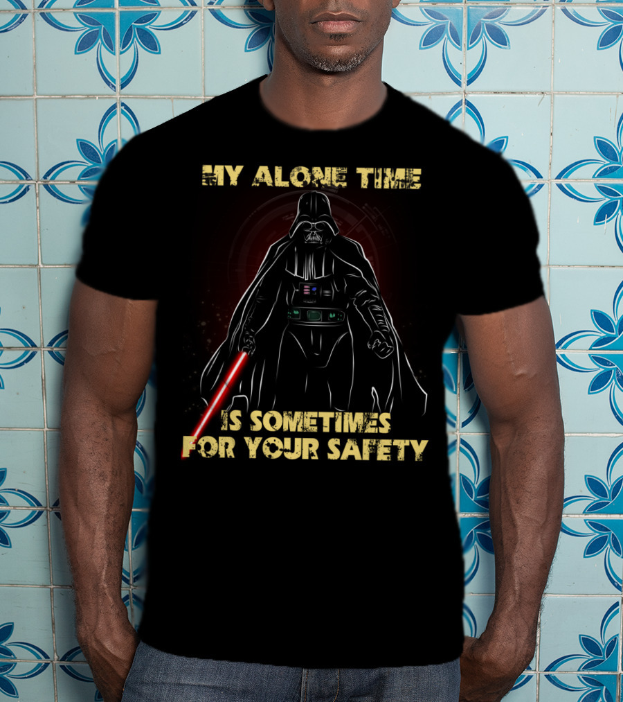My Alone Time Is Sometimes For Your Safety Darth Vader Star Wars T-Shirt