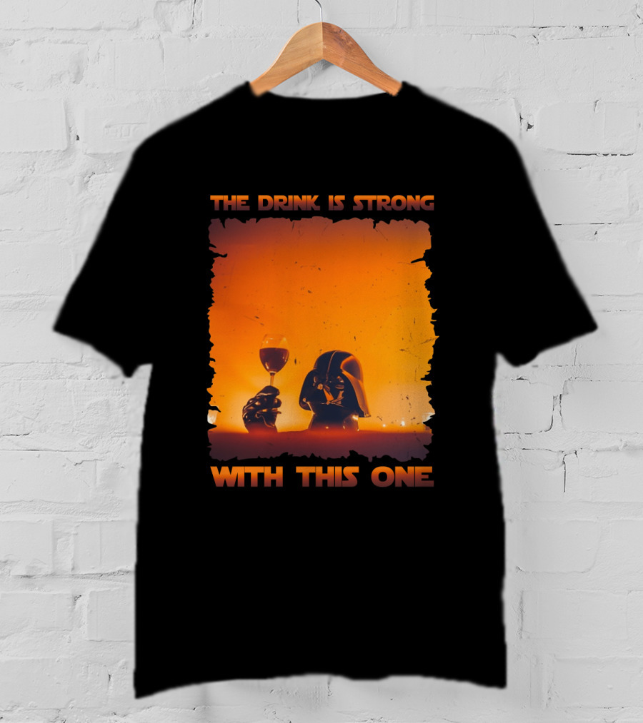 The Drink Is Strong With This One Darth Vader Star Wars Toast T-Shirt