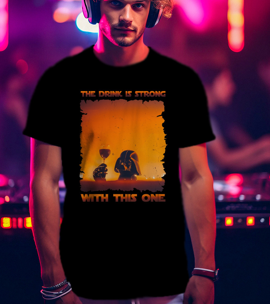 The Drink Is Strong With This One Darth Vader Star Wars Toast T-Shirt