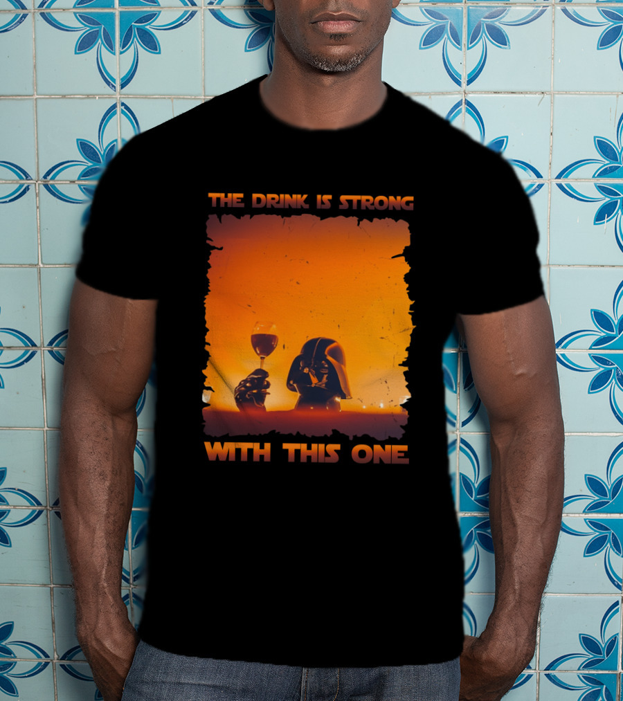 The Drink Is Strong With This One Darth Vader Star Wars Toast T-Shirt