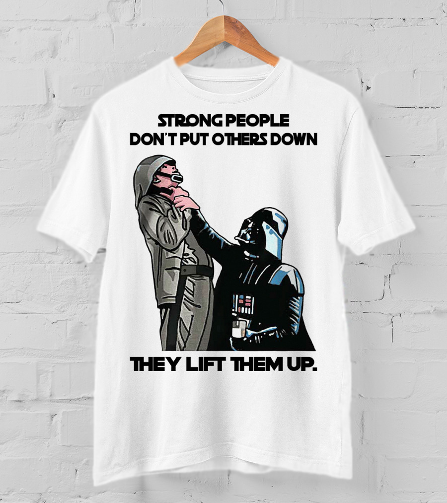 Strong People Don't Put Others Down They Lift Them Up Darth Vader Star Wars T-Shirt