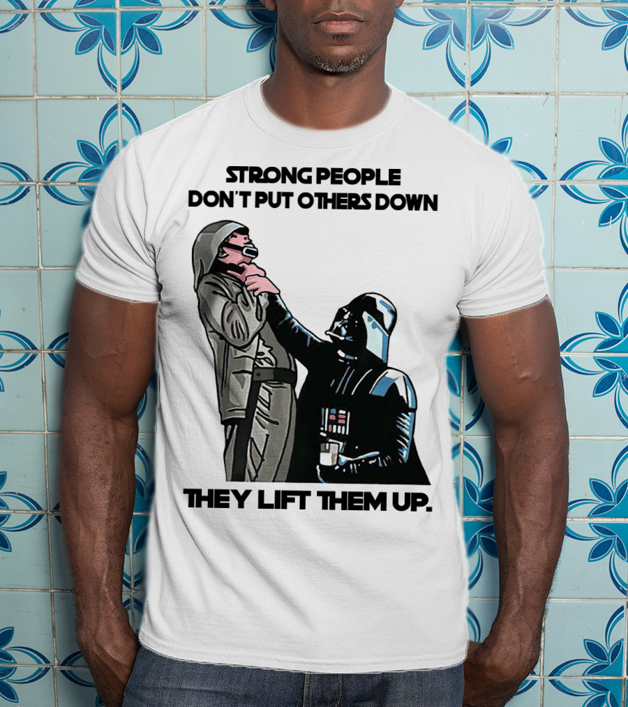 Strong People Don't Put Others Down They Lift Them Up Darth Vader Star Wars T-Shirt