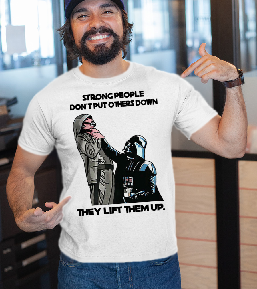 Strong People Don't Put Others Down They Lift Them Up Darth Vader Star Wars T-Shirt