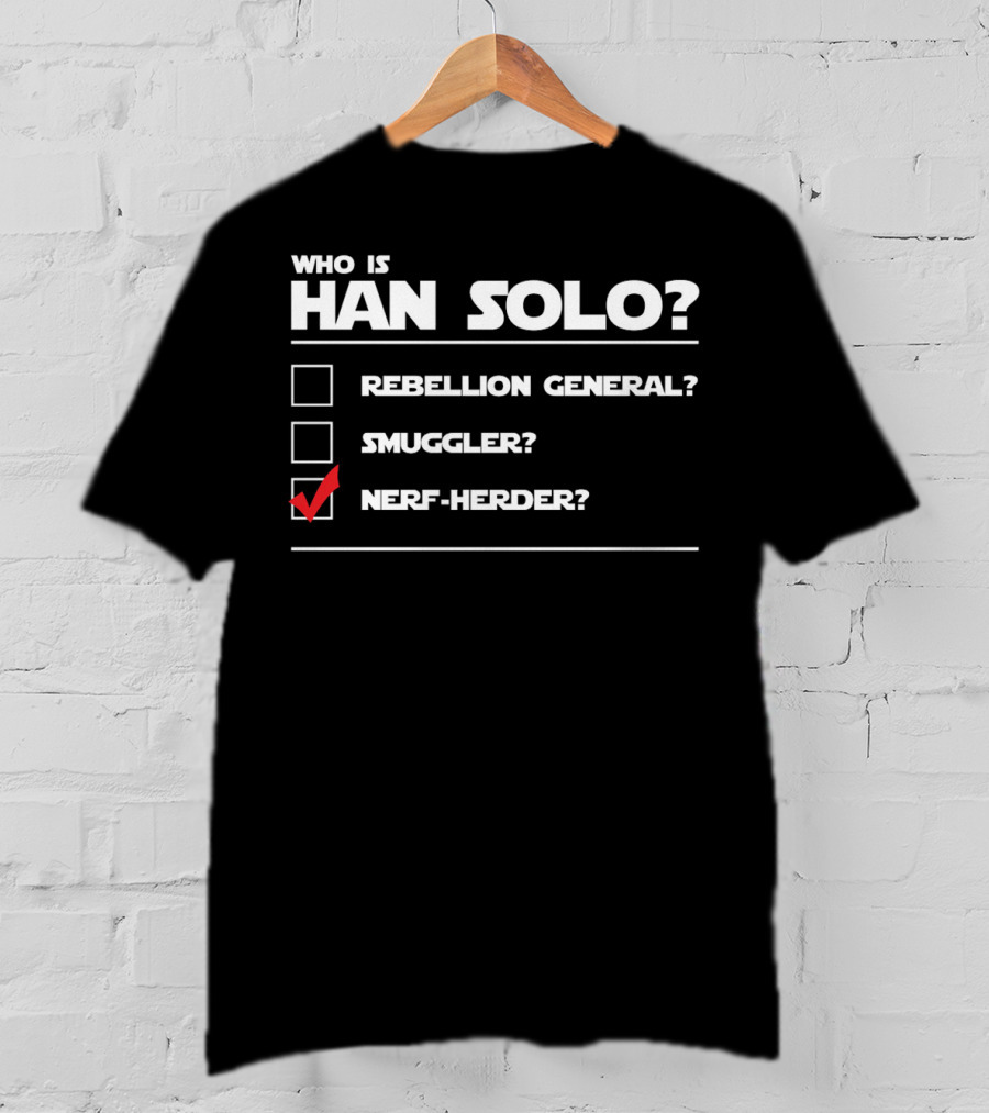 Han Solo Star Wars Who Is Han Solo Rebellion General Smuggler Nerf-Herder T-Shirt