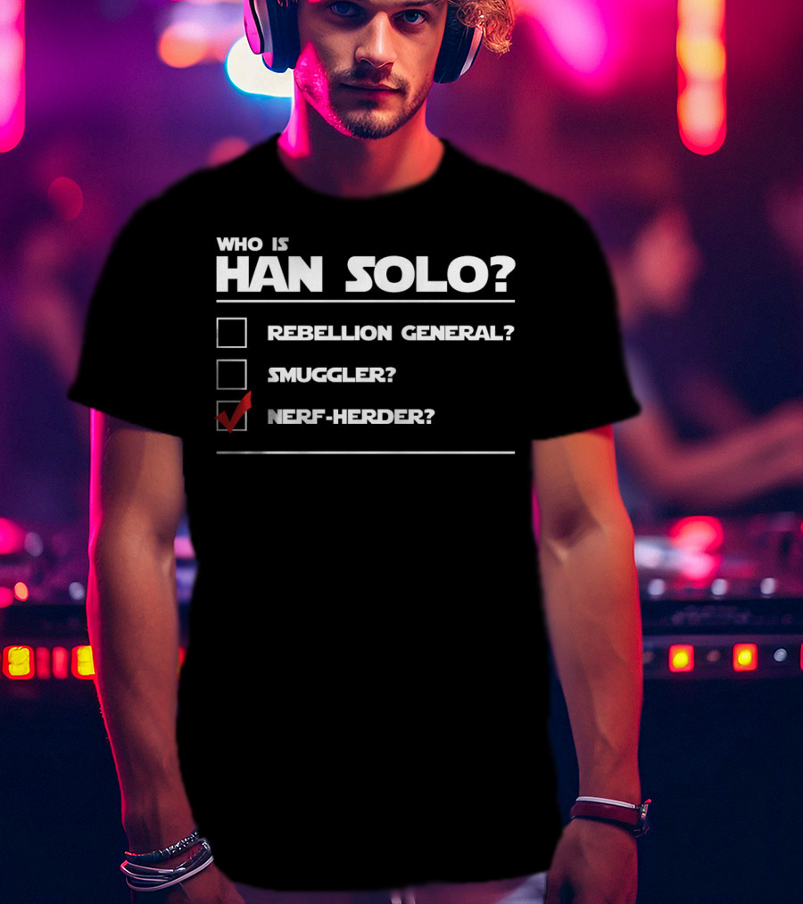 Han Solo Star Wars Who Is Han Solo Rebellion General Smuggler Nerf-Herder T-Shirt