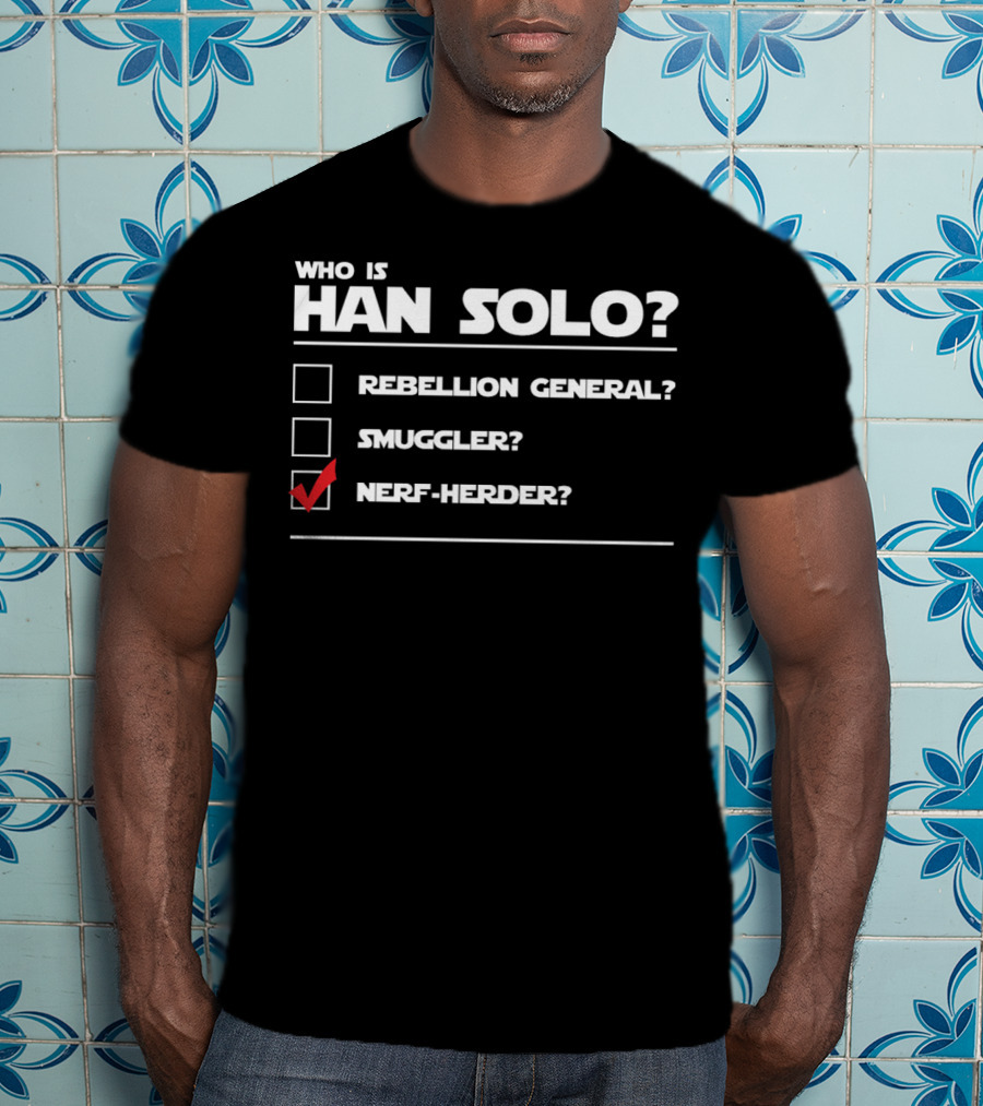 Han Solo Star Wars Who Is Han Solo Rebellion General Smuggler Nerf-Herder T-Shirt