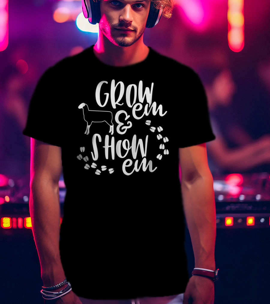 Grow 'Em And Show 'Em Sheep Livestock Show T-Shirt
