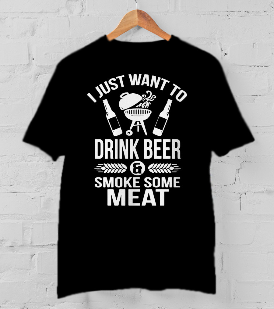 I Just Want To Drink Beer And Smoke Some Meat Grill Lovers T-Shirt