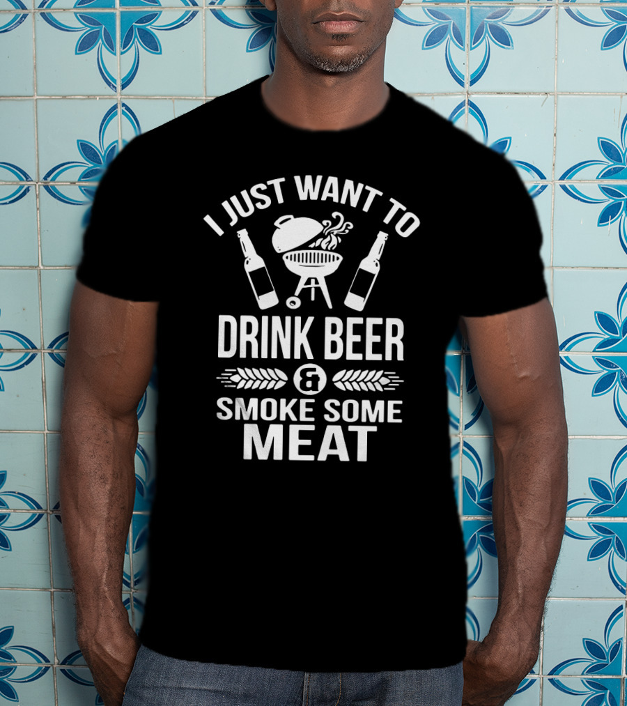I Just Want To Drink Beer And Smoke Some Meat Grill Lovers T-Shirt