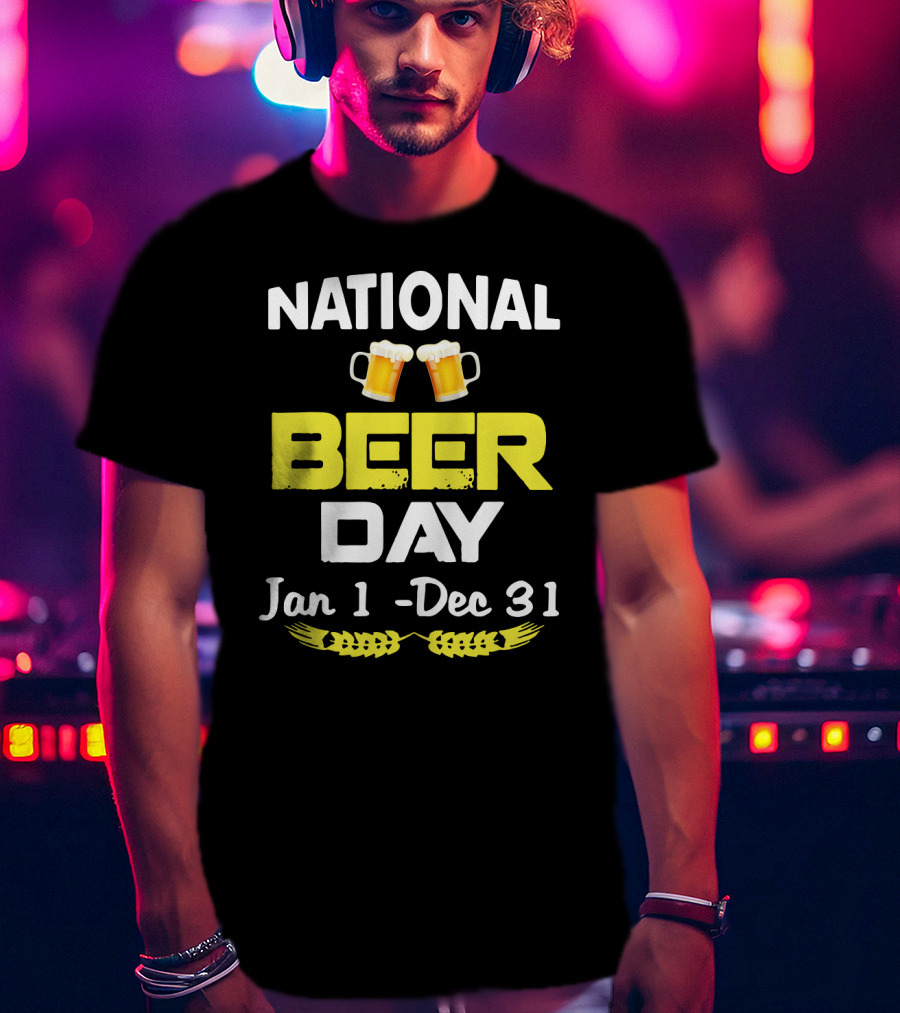 National Beer Day Jan 1 - Dec 31 Funny Beer Lovers T-Shirt