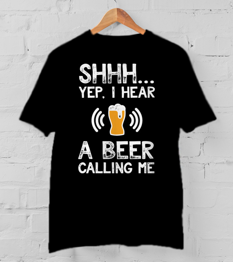 SHHH Yep I Hear A Beer Calling Me For Beer Lovers T-Shirt