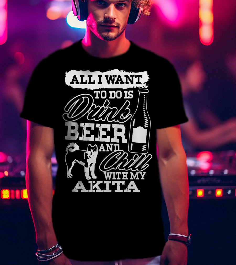 All I Want To Do Is Drink Beer And Chill With My Akita Beer Bottle Akita Dog T-Shirt
