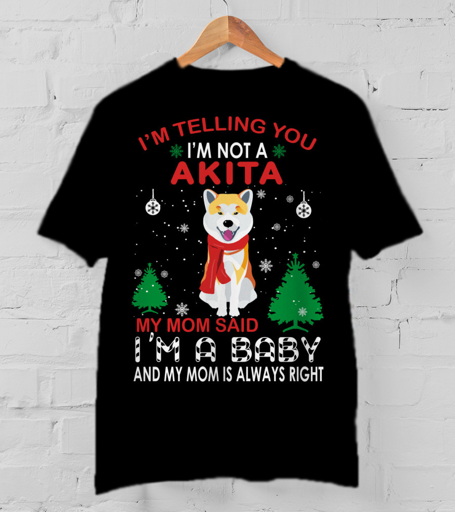I'm Telling You I'm Not A Akita My Mom Said I'm A Baby And My Mom Is Always Right T-Shirt