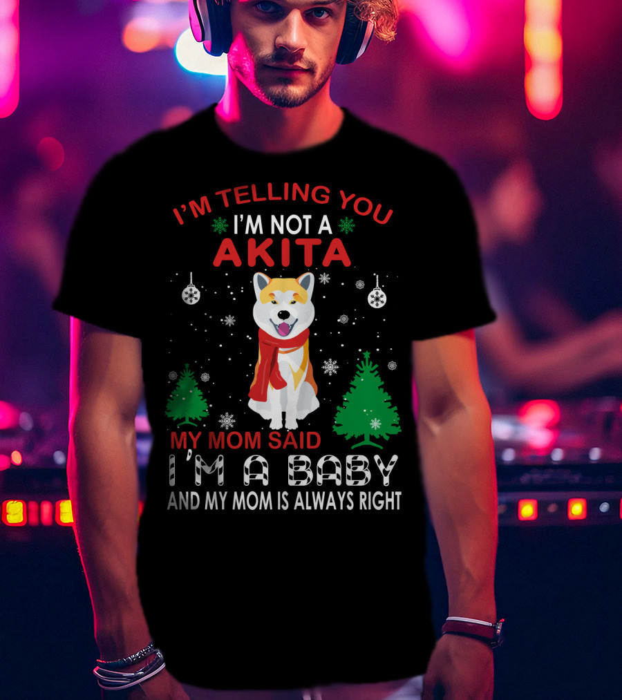 I'm Telling You I'm Not A Akita My Mom Said I'm A Baby And My Mom Is Always Right T-Shirt