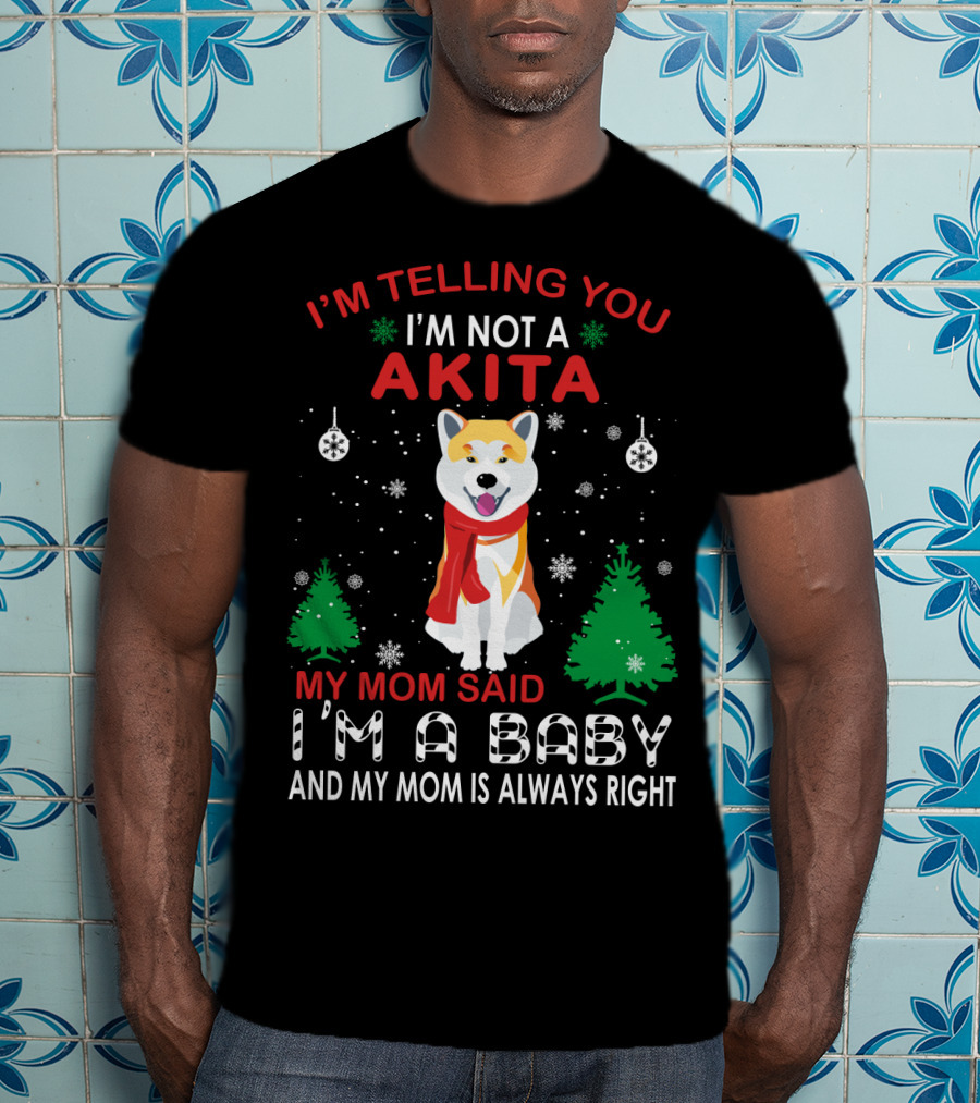 I'm Telling You I'm Not A Akita My Mom Said I'm A Baby And My Mom Is Always Right T-Shirt