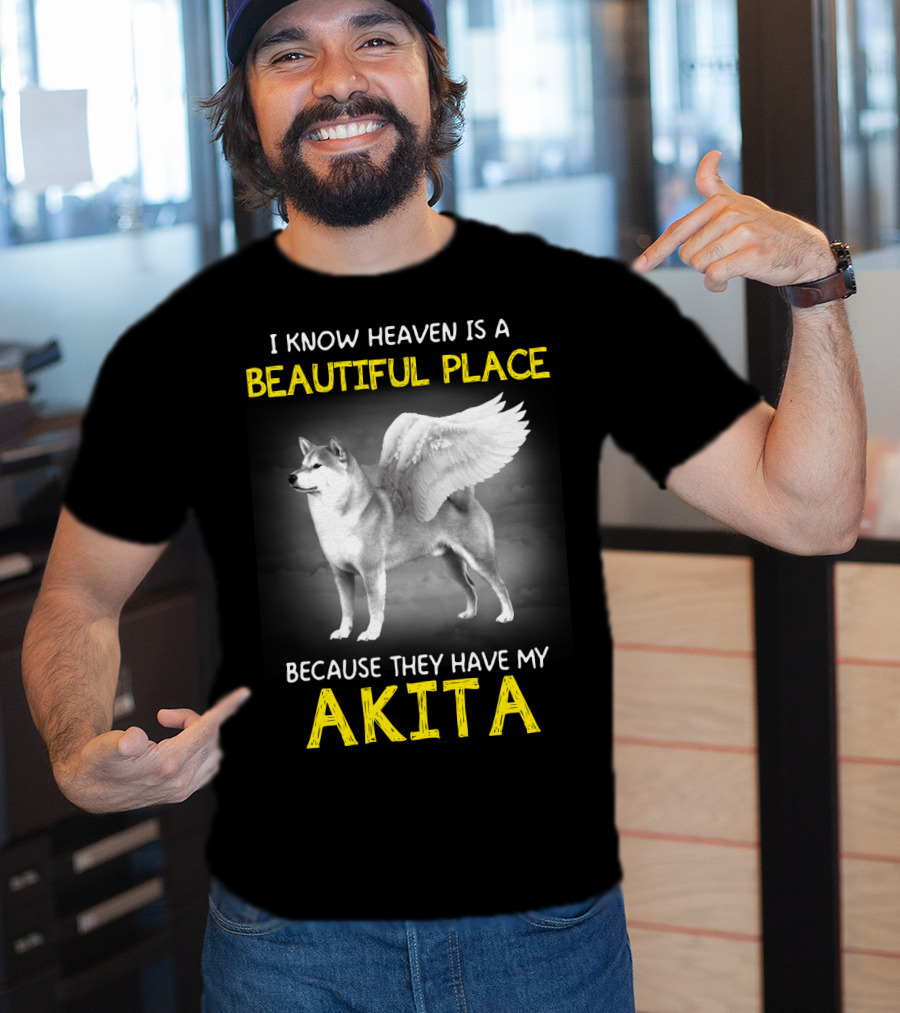 I Know Heaven Is A Beautiful Place Because They Have My Akita T-Shirt
