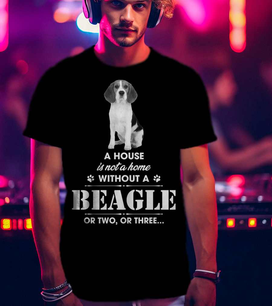 A House Is Not A Home Without A Beagle Or Two Or Three T-Shirt