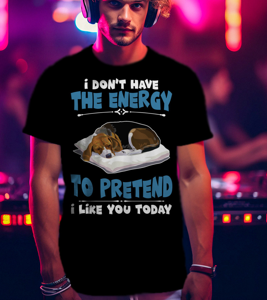 I Don't Have The Energy To Pretend I Like You Today Sleeping Dog Mood T-Shirt