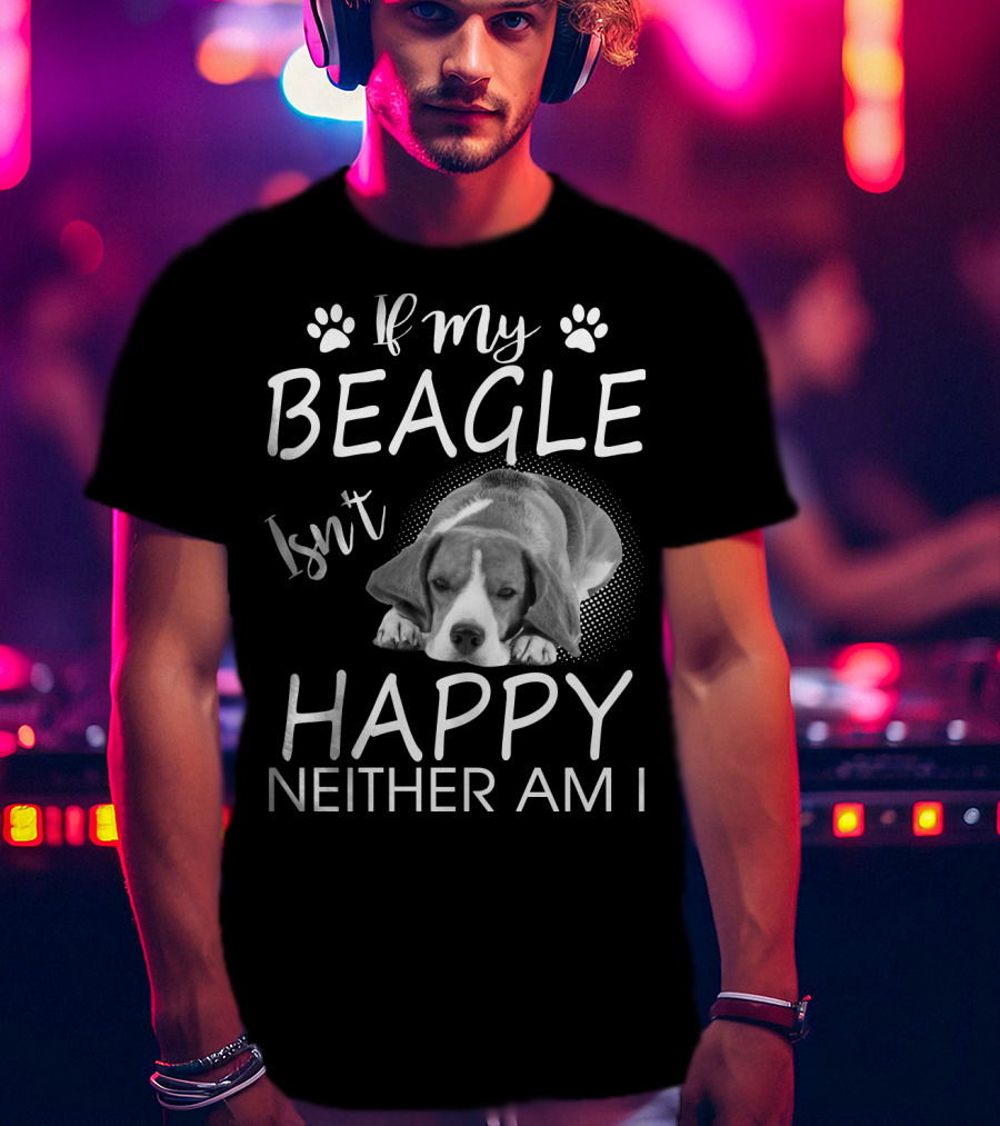 If My Beagle Isn't Happy Neither Am I Beagle T-Shirt