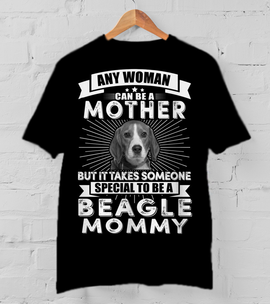 Any Woman Can Be A Mother But It Takes Someone Special To Be A Beagle Mommy T-Shirt