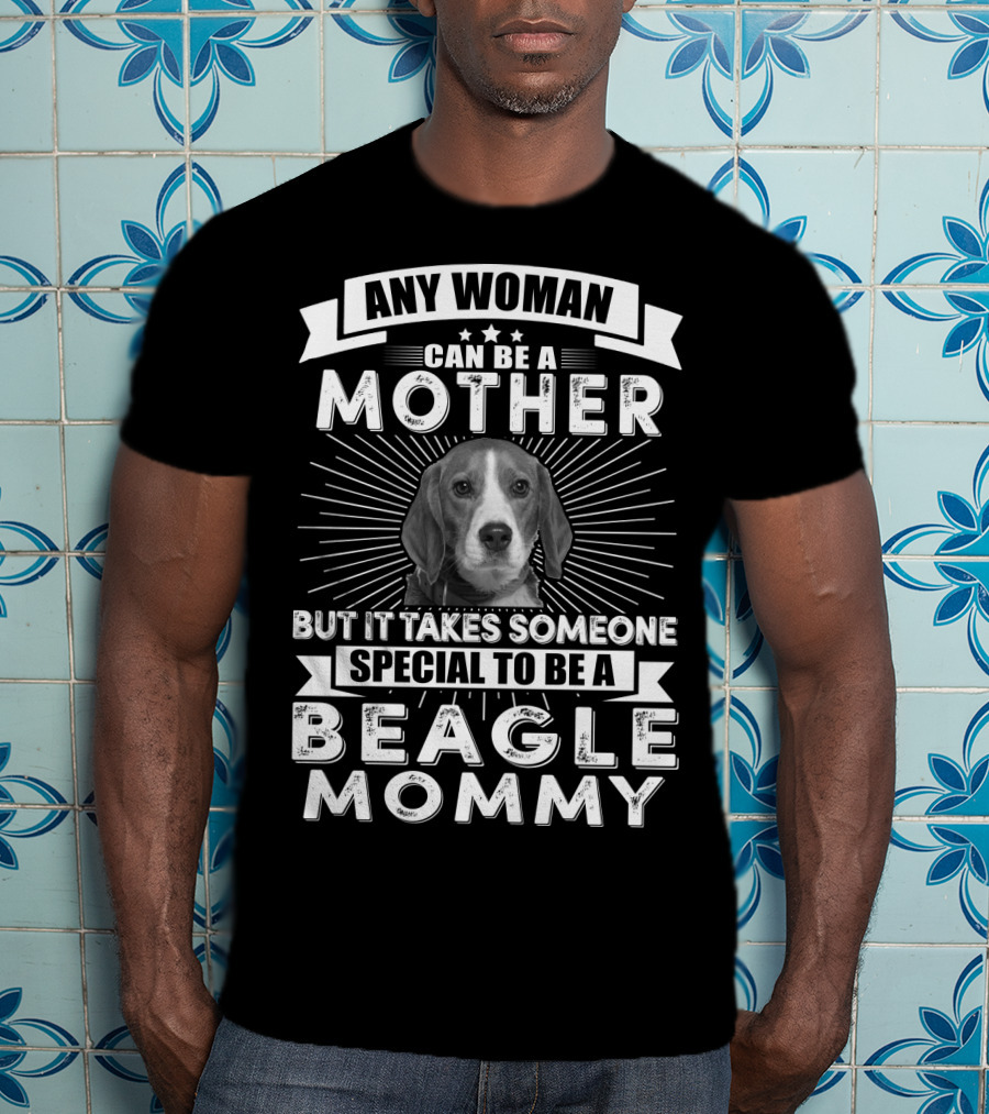 Any Woman Can Be A Mother But It Takes Someone Special To Be A Beagle Mommy T-Shirt