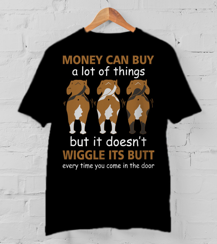 MONEY CAN BUY A Lot Of Things But It Doesn't WIGGLE ITS BUTT Every Time You Come In The Door T-Shirt