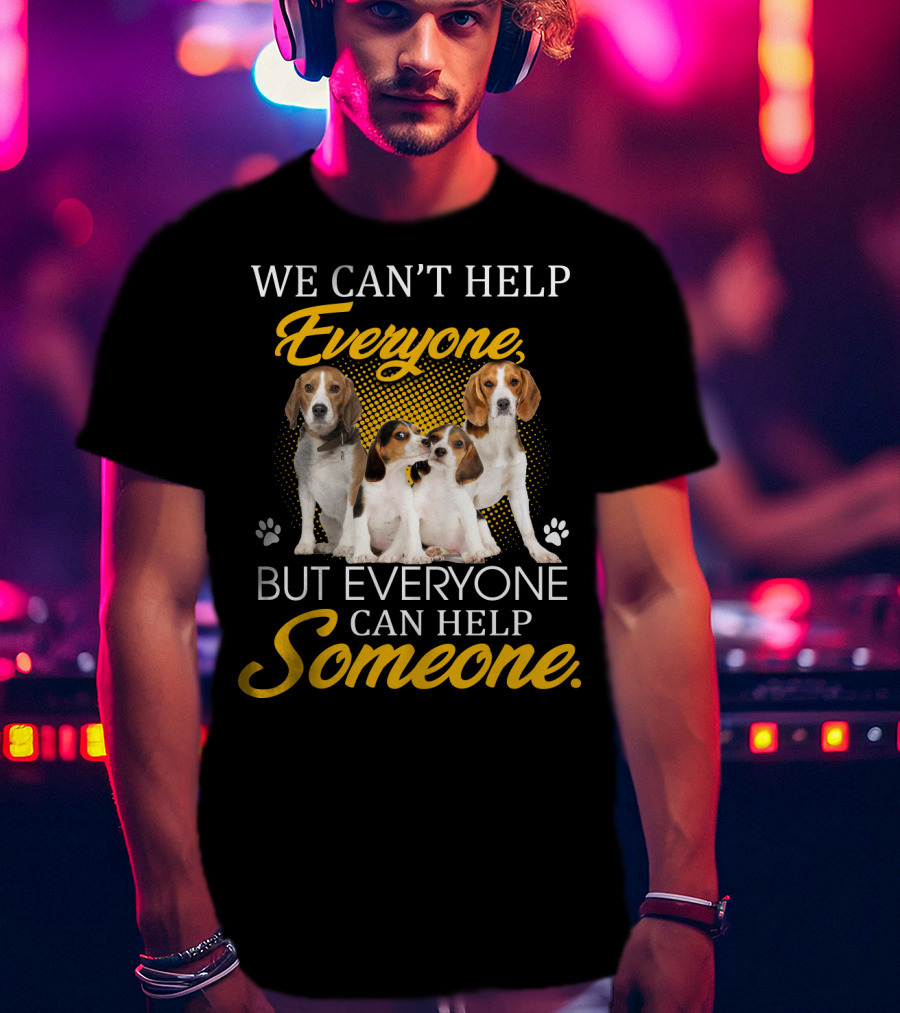 We Can't Help Everyone But Everyone Can Help Someone Beagle Dogs T-Shirt