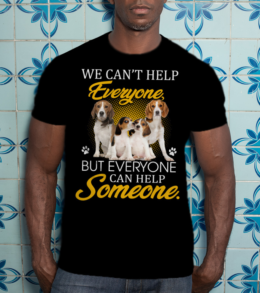 We Can't Help Everyone But Everyone Can Help Someone Beagle Dogs T-Shirt