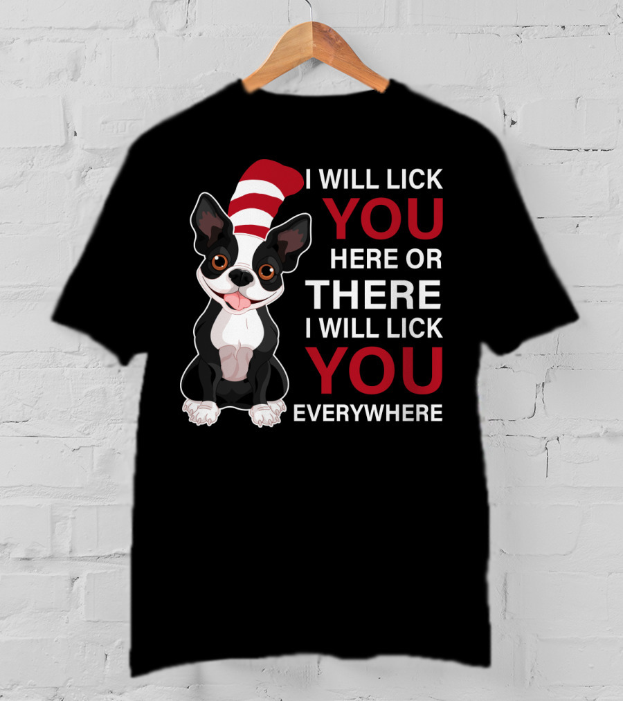 I Will Lick You Here Or There I Will Lick You Everywhere Boston Terrier T-Shirt