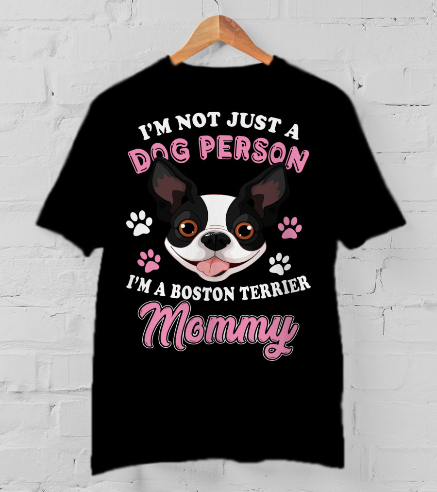 I'm Not Just A Dog Person I'm A Boston Terrier Mommy T-Shirt